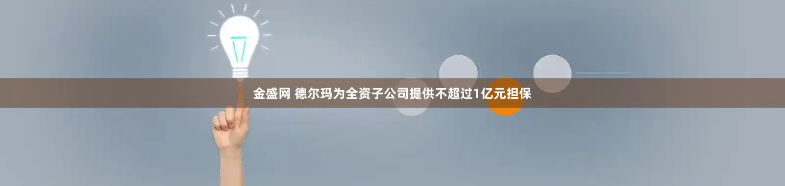 金盛网 德尔玛为全资子公司提供不超过1亿元担保